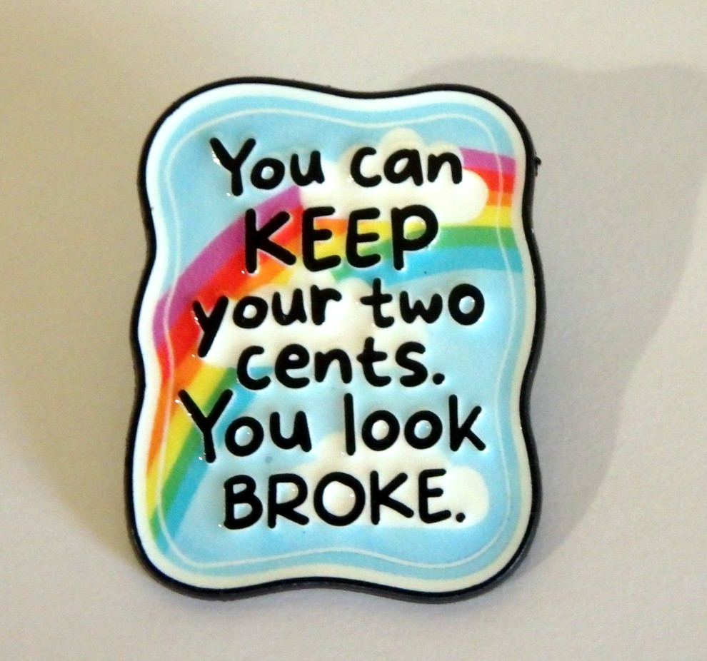 You Can KEEP Your Two Cents. You Look BROKE – 1.25″ x 1.0″ Funny Enamel Pin NEW