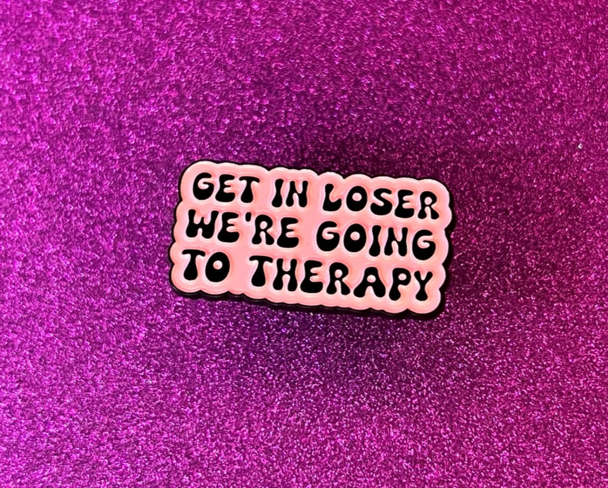 Get in Loser, We’re Going to Therapy Enamel Pin | Mental Health Awareness Design